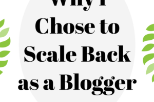 Why I Chose to Scale Back as a Blogger